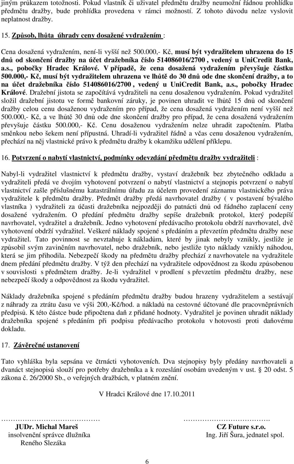 000,- Kč, musí být vydražitelem uhrazena do 15 dnů od skončení dražby na účet dražebníka číslo 514086016/2700, vedený u UniCredit Bank, a.s., pobočky Hradec Králové.