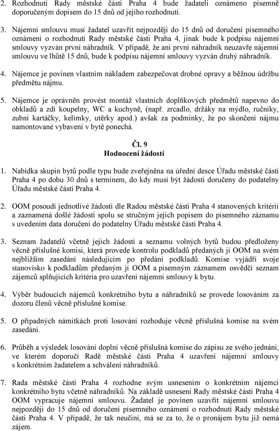 V případě, že ani první náhradník neuzavře nájemní smlouvu ve lhůtě 15 dnů, bude k podpisu nájemní smlouvy vyzván druhý náhradník. 4.