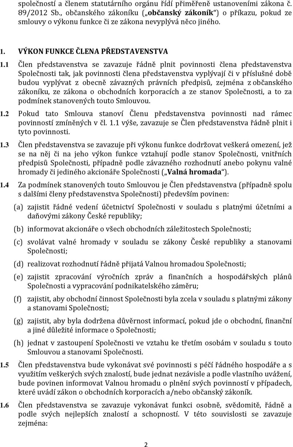 1 Člen představenstva se zavazuje řádně plnit povinnosti člena představenstva Společnosti tak, jak povinnosti člena představenstva vyplývají či v příslušné době budou vyplývat z obecně závazných