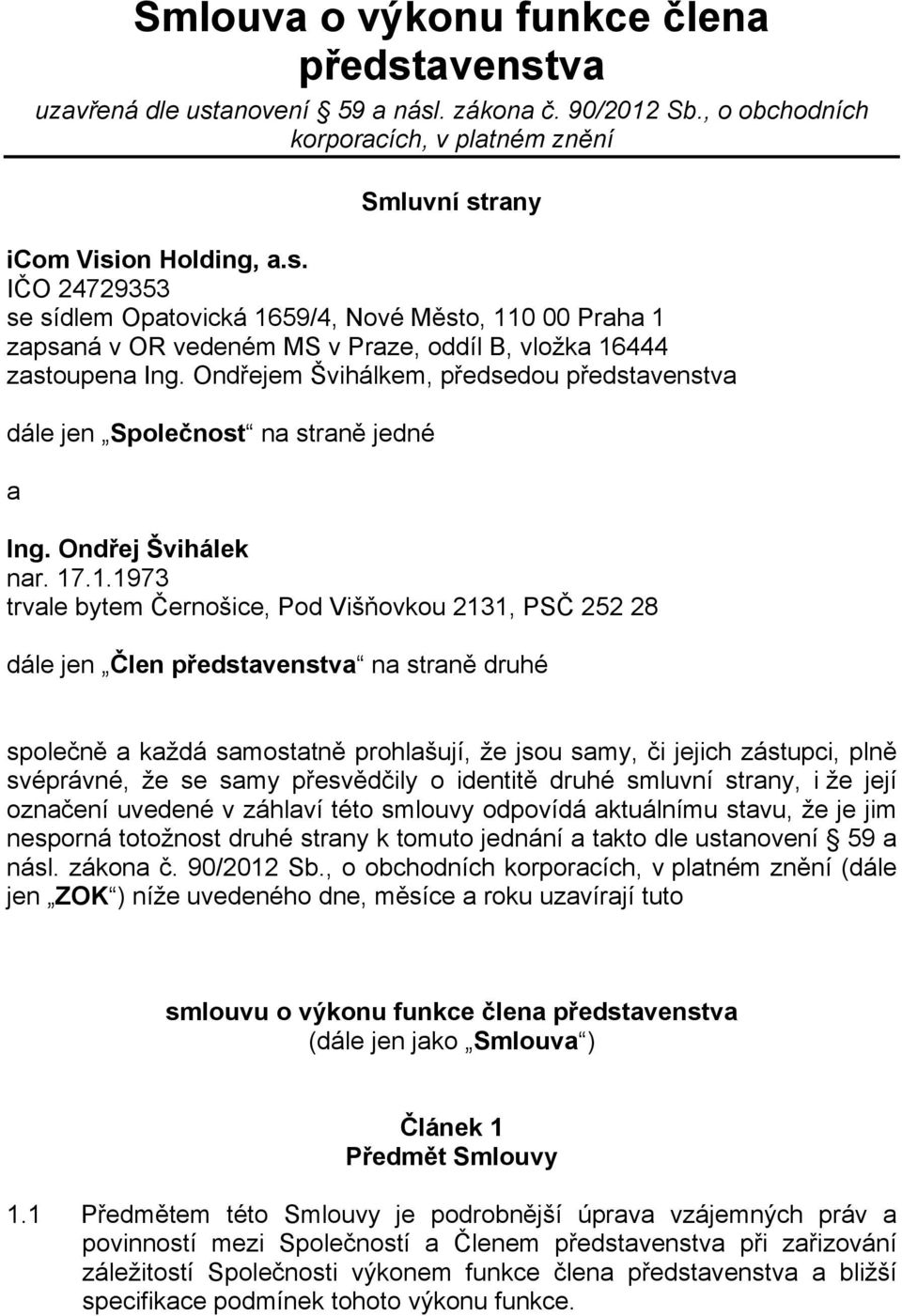 .1.1973 trvale bytem Černošice, Pod Višňovkou 2131, PSČ 252 28 dále jen Člen představenstva na straně druhé společně a každá samostatně prohlašují, že jsou samy, či jejich zástupci, plně svéprávné,