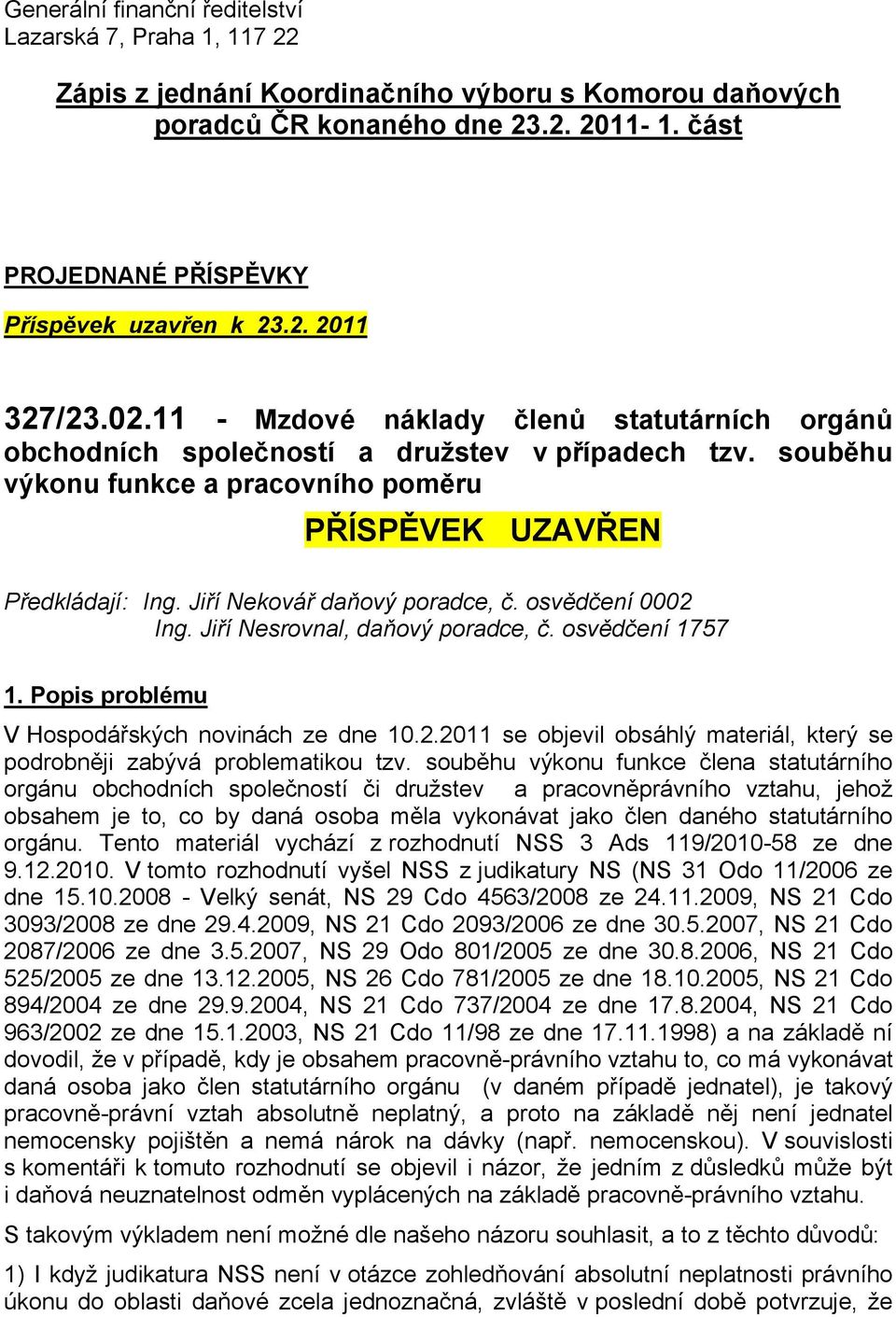 souběhu výkonu funkce a pracovního poměru PŘÍSPĚVEK UZAVŘEN Předkládají: Ing. Jiří Nekovář daňový poradce, č. osvědčení 0002 Ing. Jiří Nesrovnal, daňový poradce, č. osvědčení 1757 1.