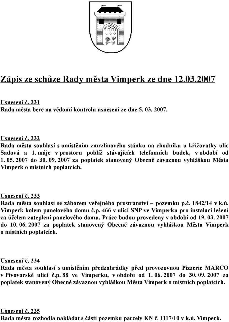 233 Rada města souhlasí se záborem veřejného prostranství pozemku p.č. 1842/14 v k.ú. Vimperk kolem panelového domu č.p. 466 v ulici SNP ve Vimperku pro instalaci lešení za účelem zateplení panelového domu.