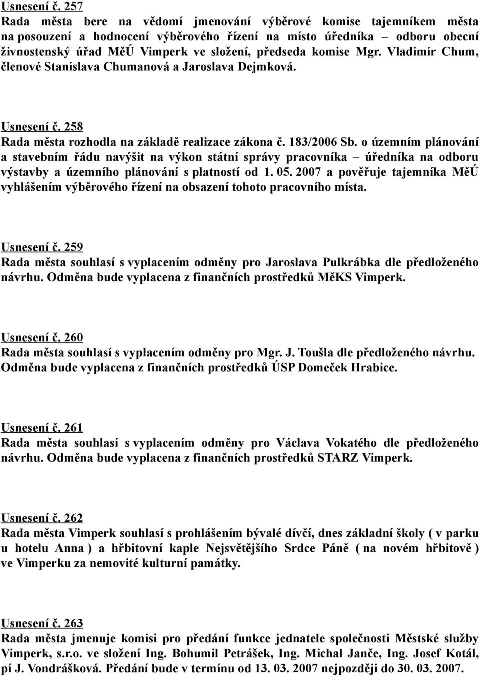 komise Mgr. Vladimír Chum, členové Stanislava Chumanová a Jaroslava Dejmková.  258 Rada města rozhodla na základě realizace zákona č. 183/2006 Sb.