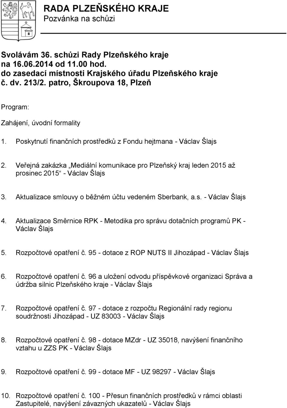 Veřejná zakázka Mediální komunikace pro Plzeňský kraj leden 2015 až prosinec 2015 - Václav Šlajs 3. Aktualizace smlouvy o běžném účtu vedeném Sberbank, a.s. - Václav Šlajs 4.