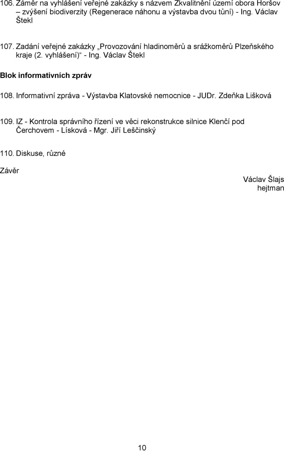 Václav Štekl Blok informativních zpráv 108. Informativní zpráva - Výstavba Klatovské nemocnice - JUDr. Zdeňka Lišková 109.