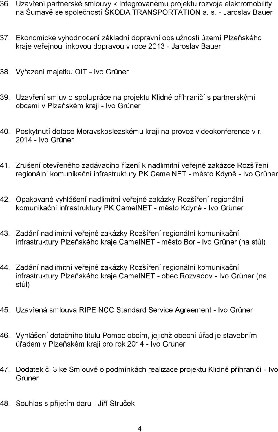 Uzavření smluv o spolupráce na projektu Klidné příhraničí s partnerskými obcemi v Plzeňském kraji - Ivo Grüner 40. Poskytnutí dotace Moravskoslezskému kraji na provoz videokonference v r.