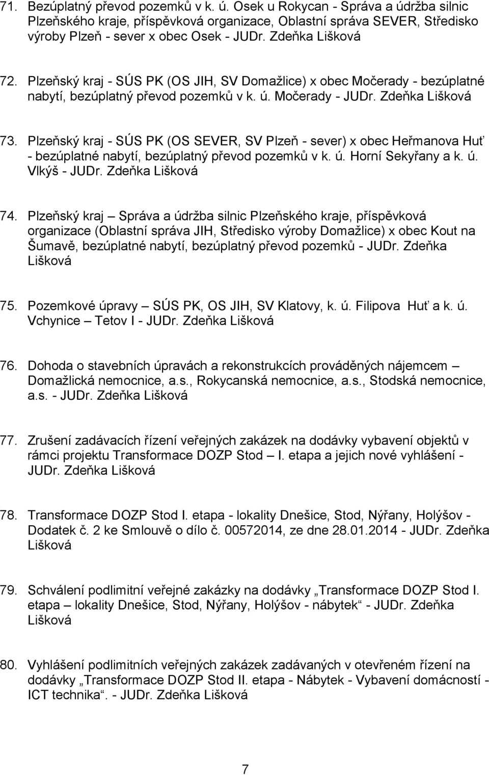 Plzeňský kraj - SÚS PK (OS SEVER, SV Plzeň - sever) x obec Heřmanova Huť - bezúplatné nabytí, bezúplatný převod pozemků v k. ú. Horní Sekyřany a k. ú. Vlkýš - JUDr. Zdeňka Lišková 74.