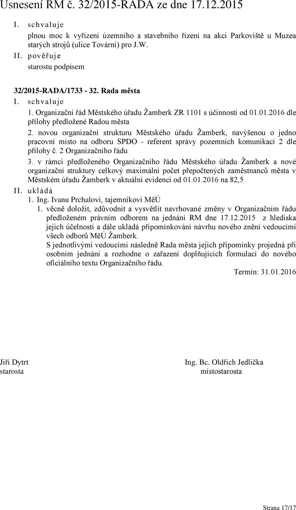 novou organizační strukturu Městského úřadu Žamberk, navýšenou o jedno pracovní místo na odboru SPDO - referent správy pozemních komunikací 2 dle přílohy č. 2 Organizačního řádu 3.