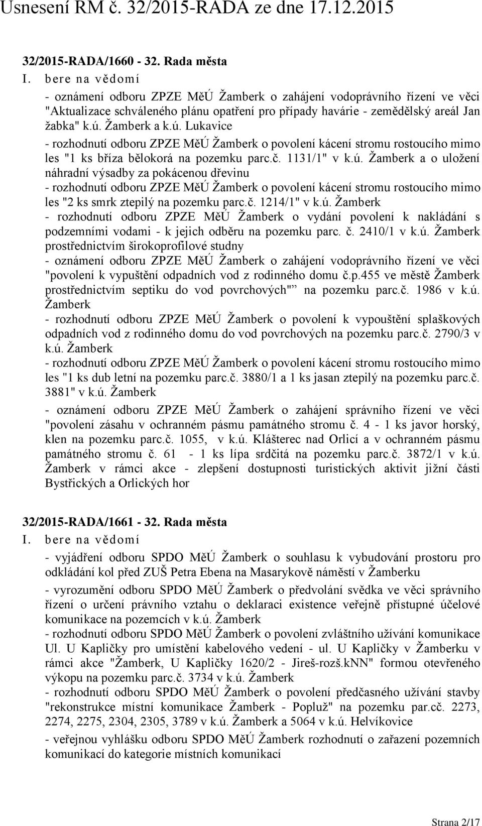 č. 1214/1" v k.ú. Žamberk - rozhodnutí odboru ZPZE MěÚ Žamberk o vydání povolení k nakládání s podzemními vodami - k jejich odběru na pozemku parc. č. 2410/1 v k.ú. Žamberk prostřednictvím širokoprofilové studny - oznámení odboru ZPZE MěÚ Žamberk o zahájení vodoprávního řízení ve věci "povolení k vypuštění odpadních vod z rodinného domu č.