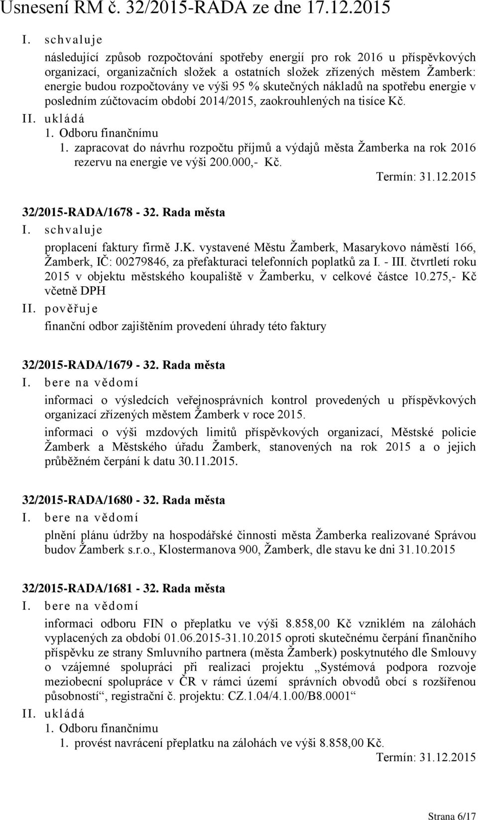 zapracovat do návrhu rozpočtu příjmů a výdajů města Žamberka na rok 2016 rezervu na energie ve výši 200.000,- Kč