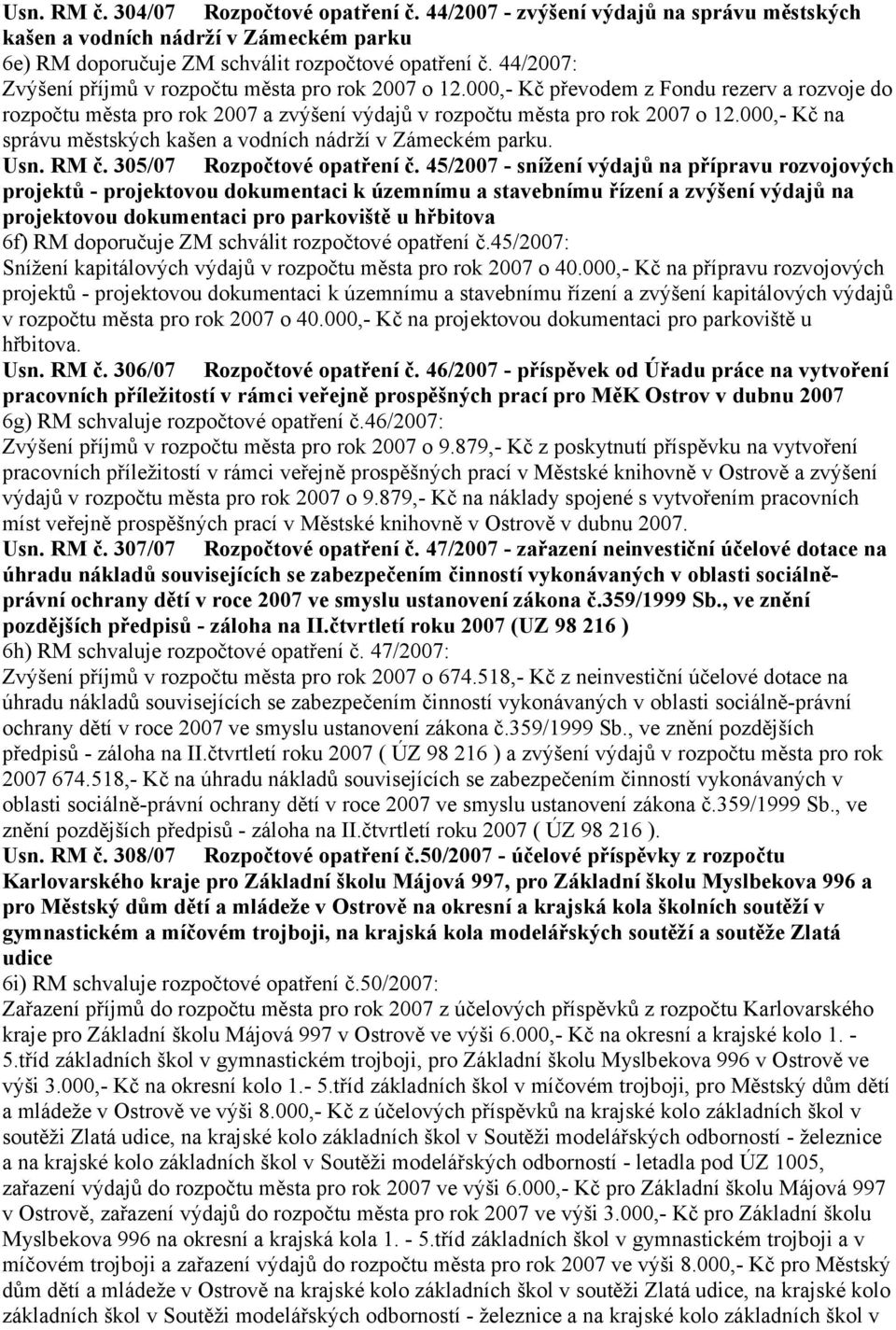 000,- Kč na správu městských kašen a vodních nádrží v Zámeckém parku. Usn. RM č. 305/07 Rozpočtové opatření č.