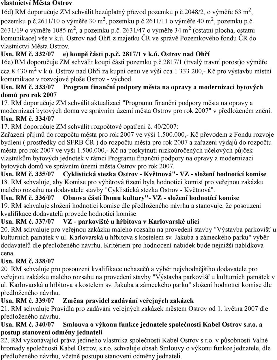 p.č. 2817/1 v k.ú. Ostrov nad Ohří 16e) RM doporučuje ZM schválit koupi části pozemku p.č.2817/1 (trvalý travní porost)o výměře cca 8 430 m 2 v k.ú. Ostrov nad Ohří za kupní cenu ve výši cca 1 333 200,- Kč pro výstavbu místní komunikace v rozvojové ploše Ostrov - východ.