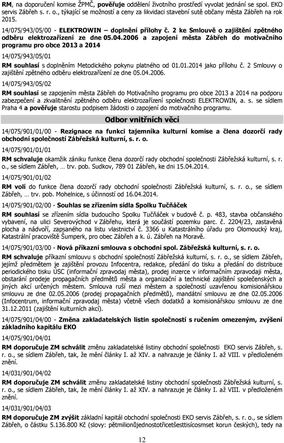 2006 a zapojení města Zábřeh do motivačního programu pro obce 2013 a 2014 14/075/943/05/01 RM souhlasí s doplněním Metodického pokynu platného od 01.01.2014 jako přílohu č.
