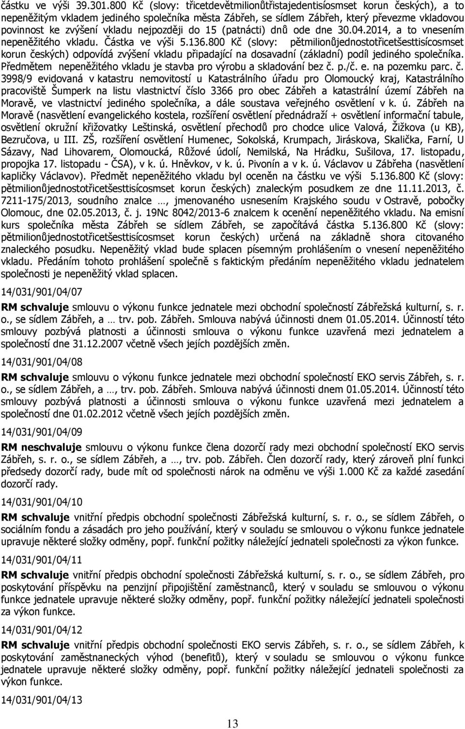 vkladu nejpozději do 15 (patnácti) dnů ode dne 30.04.2014, a to vnesením nepeněžitého vkladu. Částka ve výši 5.136.