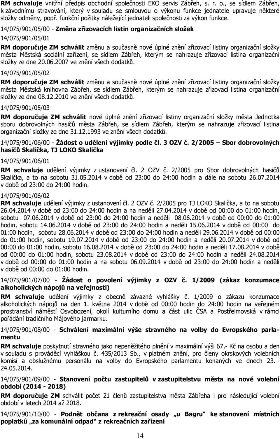 14/075/901/05/00 - Změna zřizovacích listin organizačních složek 14/075/901/05/01 RM doporučuje ZM schválit změnu a současně nové úplné znění zřizovací listiny organizační složky města Městská