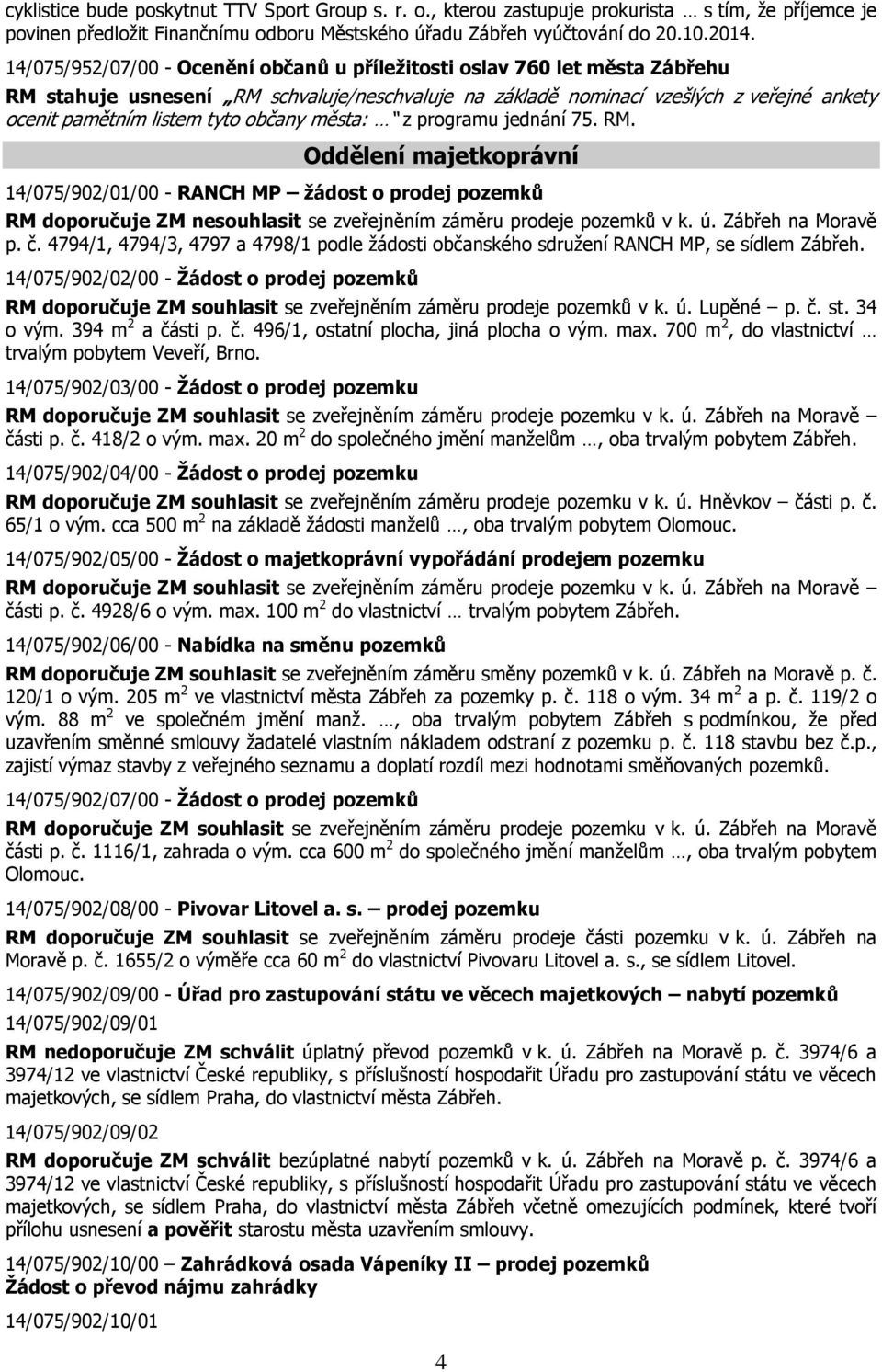 občany města: z programu jednání 75. RM. Oddělení majetkoprávní 14/075/902/01/00 - RANCH MP žádost o prodej pozemků RM doporučuje ZM nesouhlasit se zveřejněním záměru prodeje pozemků v k. ú.