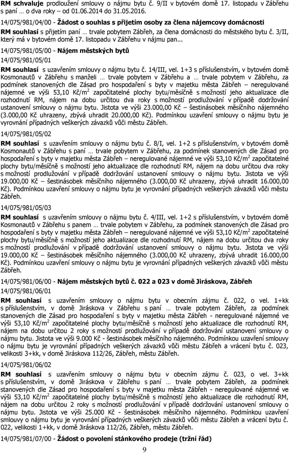 3/II, který má v bytovém domě 17. listopadu v Zábřehu v nájmu pan... 14/075/981/05/00 - Nájem městských bytů 14/075/981/05/01 RM souhlasí s uzavřením smlouvy o nájmu bytu č. 14/III, vel.