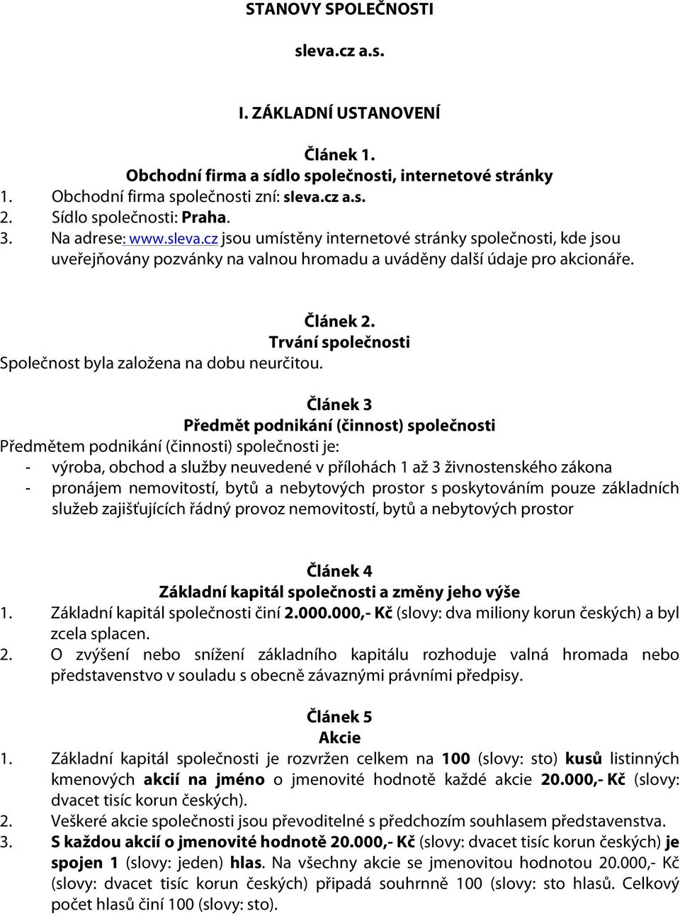 Trvání společnosti Společnost byla založena na dobu neurčitou.