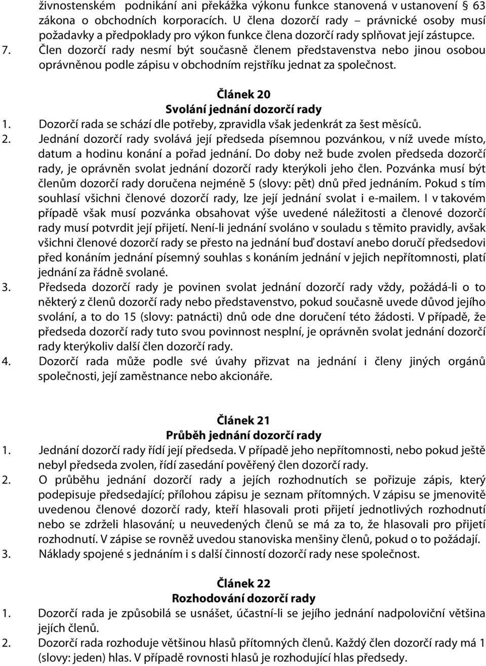 Člen dozorčí rady nesmí být současně členem představenstva nebo jinou osobou oprávněnou podle zápisu v obchodním rejstříku jednat za společnost. Článek 20 Svolání jednání dozorčí rady 1.