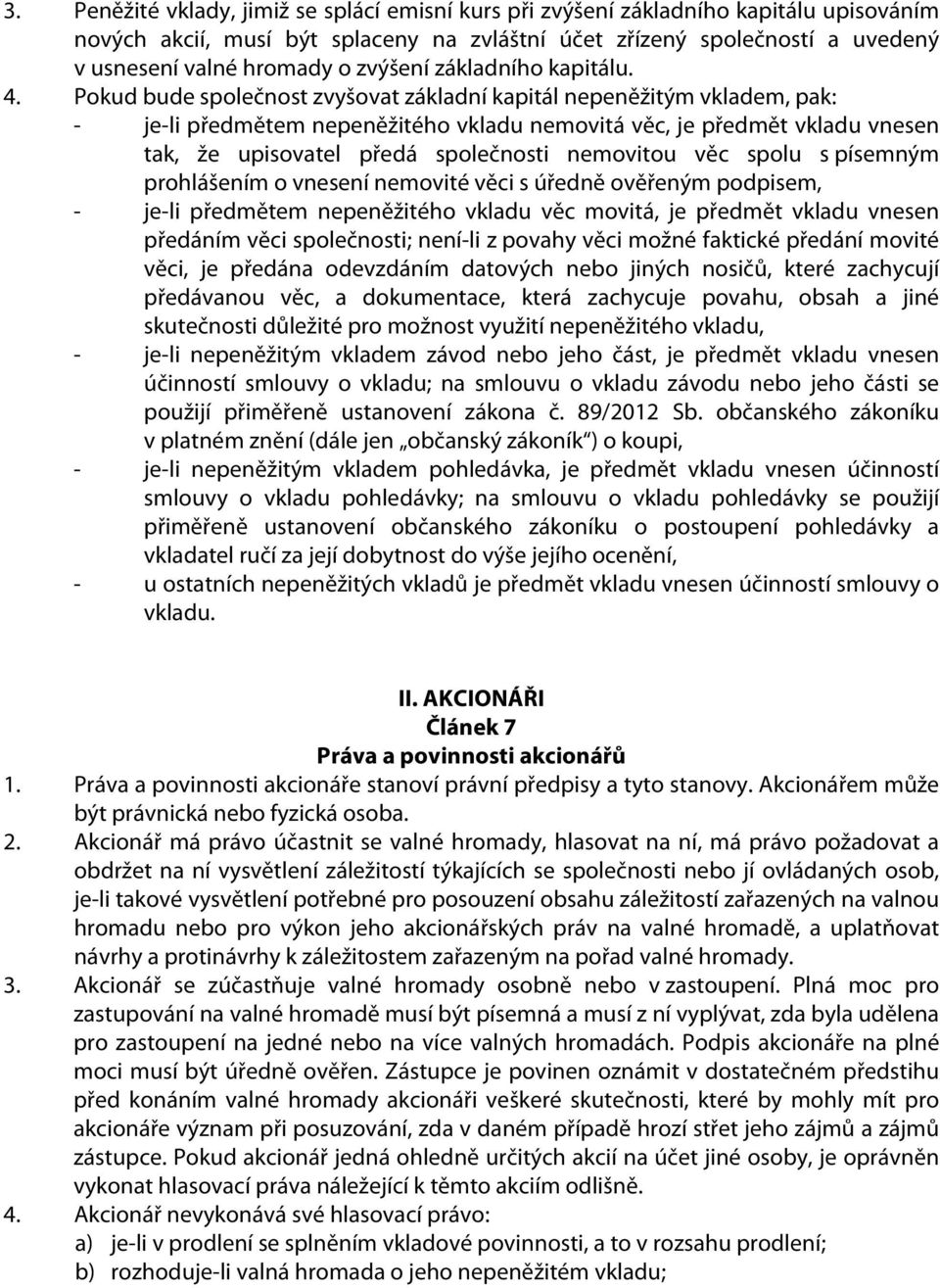 Pokud bude společnost zvyšovat základní kapitál nepeněžitým vkladem, pak: - je-li předmětem nepeněžitého vkladu nemovitá věc, je předmět vkladu vnesen tak, že upisovatel předá společnosti nemovitou