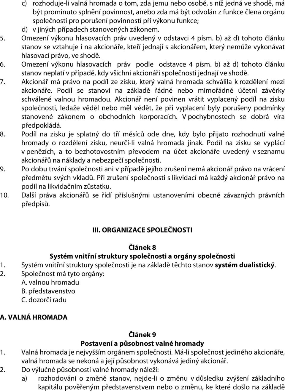 b) až d) tohoto článku stanov se vztahuje i na akcionáře, kteří jednají s akcionářem, který nemůže vykonávat hlasovací právo, ve shodě. 6. Omezení výkonu hlasovacích práv podle odstavce 4 písm.