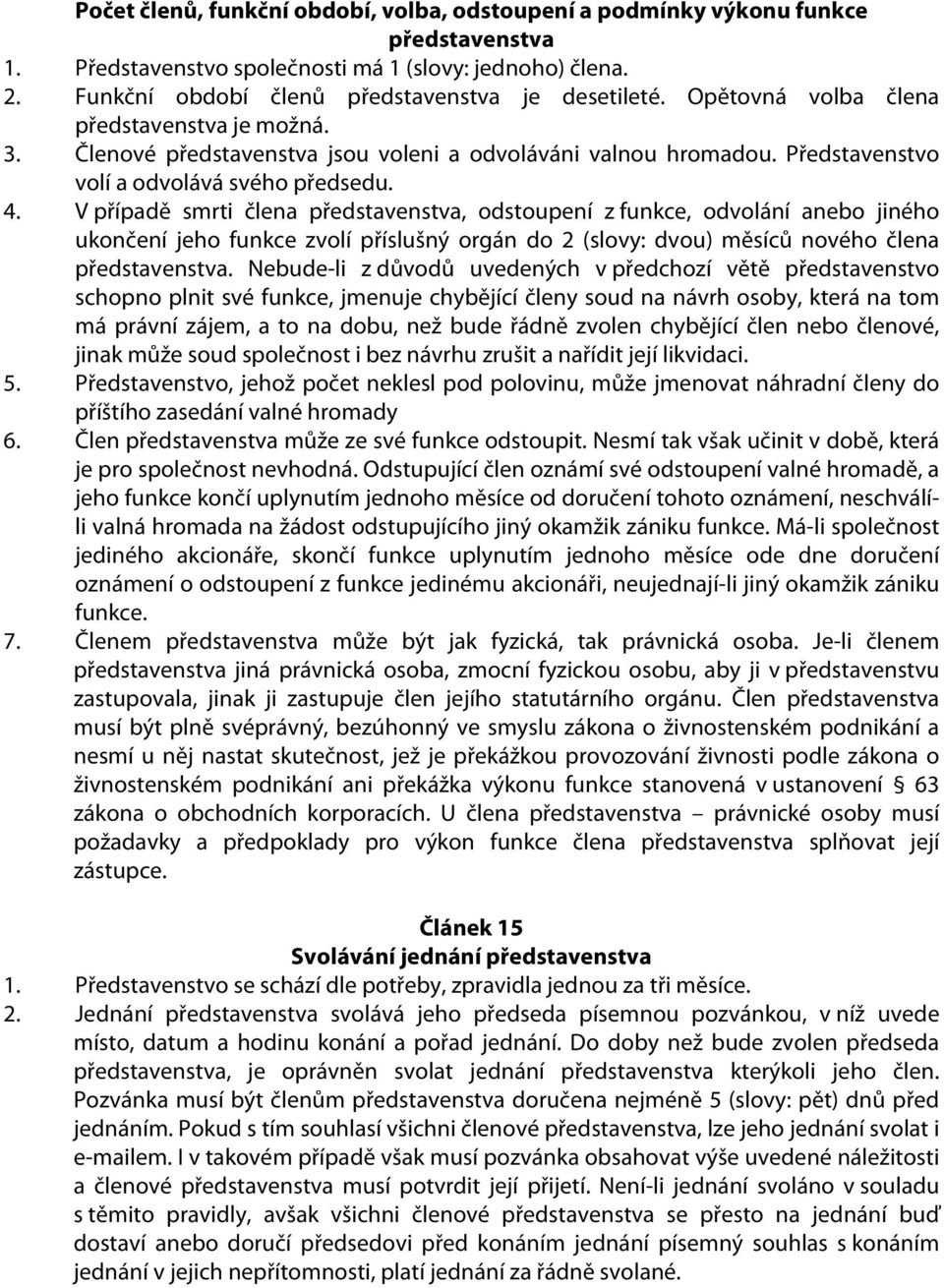 V případě smrti člena představenstva, odstoupení z funkce, odvolání anebo jiného ukončení jeho funkce zvolí příslušný orgán do 2 (slovy: dvou) měsíců nového člena představenstva.