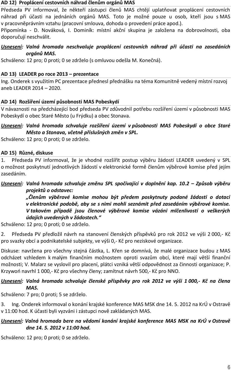 Dominík: místní akční skupina je založena na dobrovolnosti, oba doporučují neschválit. Usnesení: Valná hromada neschvaluje proplácení cestovních náhrad při účasti na zasedáních orgánů MAS.