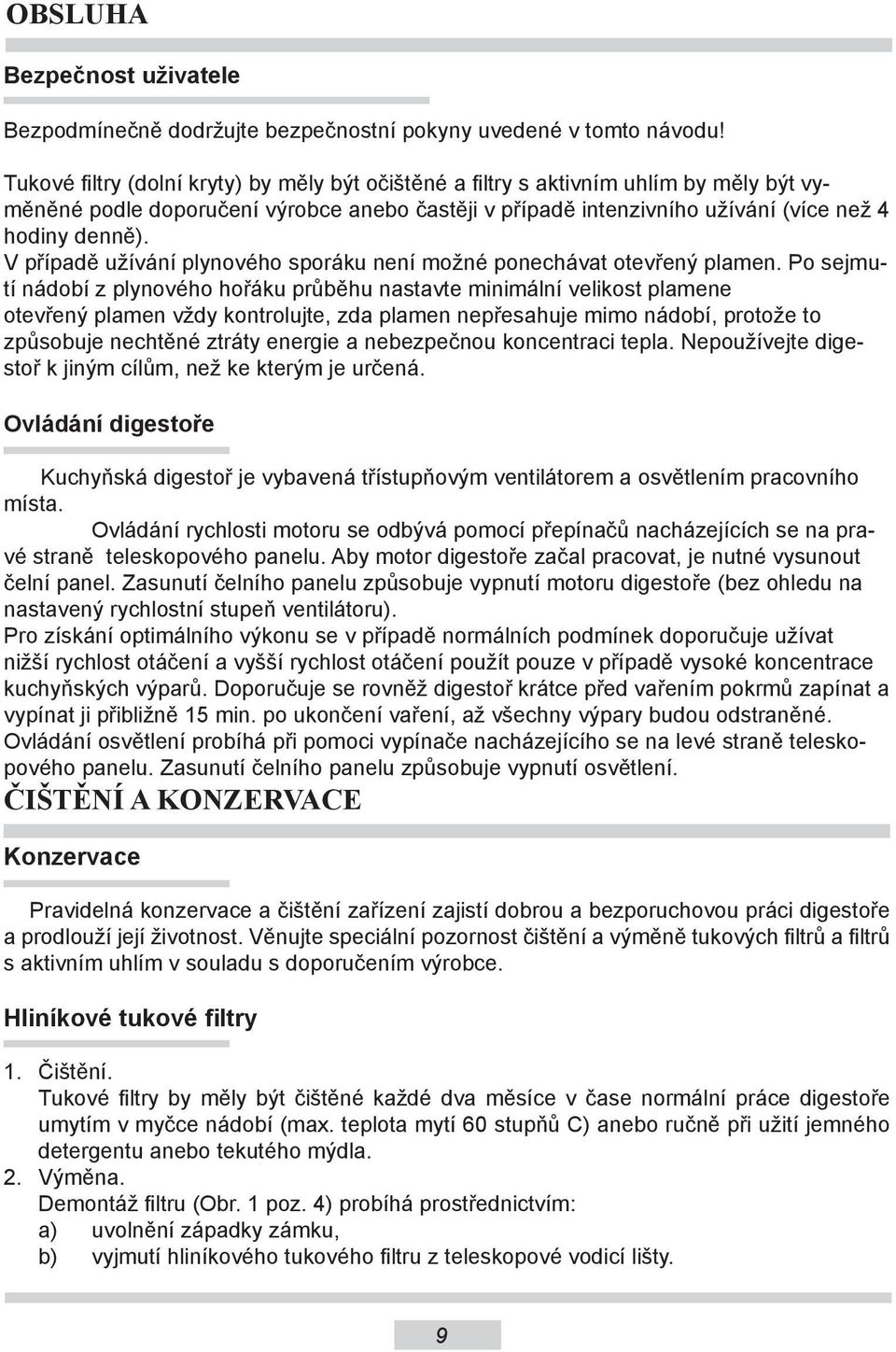 V případě užívání plynového sporáku není možné ponechávat otevřený plamen.