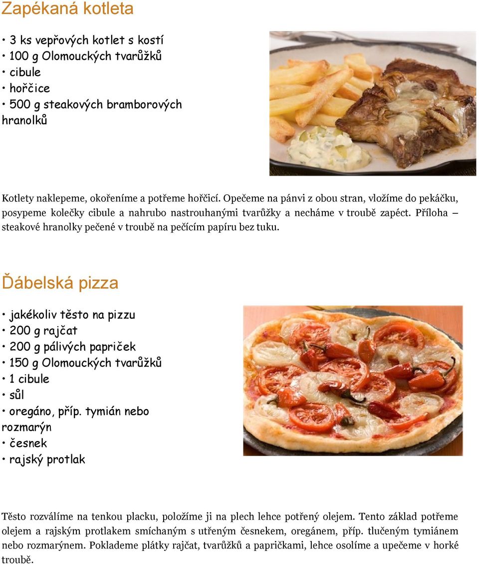 Příloha steakové hranolky pečené v troubě na pečícím papíru bez tuku. Ďábelská pizza jakékoliv těsto na pizzu 200 g rajčat 200 g pálivých papriček 150 g Olomouckých tvarůžků 1 cibule oregáno, příp.