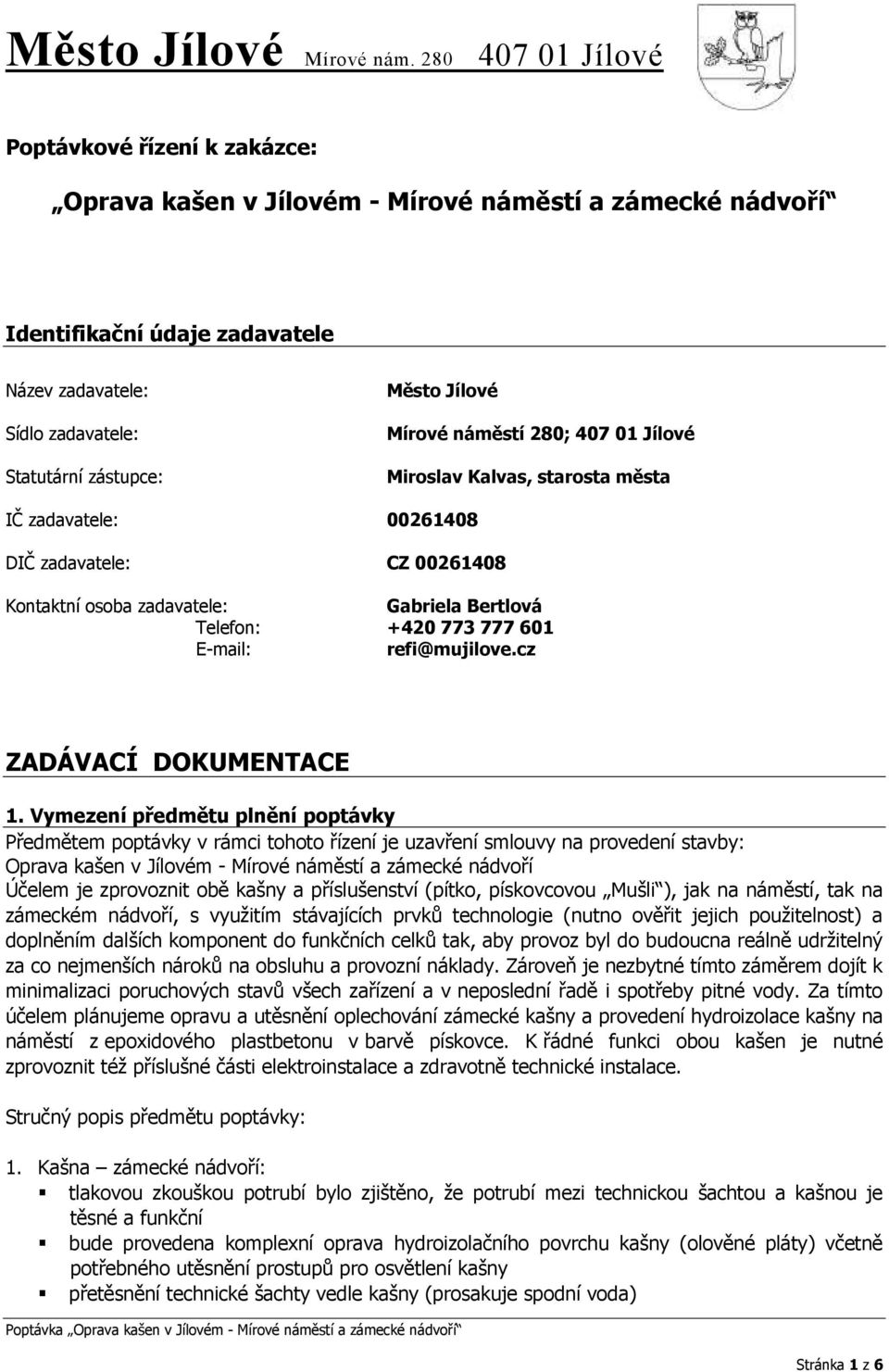 Jílové Mírové náměstí 280; 407 01 Jílové Miroslav Kalvas, starosta města IČ zadavatele: 00261408 DIČ zadavatele: CZ 00261408 Kontaktní osoba zadavatele: Gabriela Bertlová Telefon: +420 773 777 601