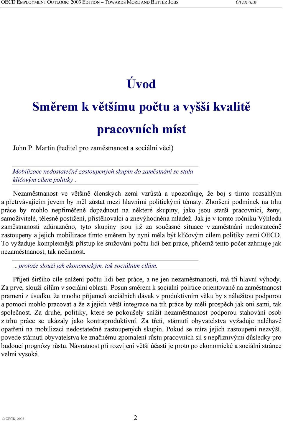 upozorňuje, že boj s tímto rozsáhlým a přetrvávajícím jevem by měl zůstat mezi hlavními politickými tématy.