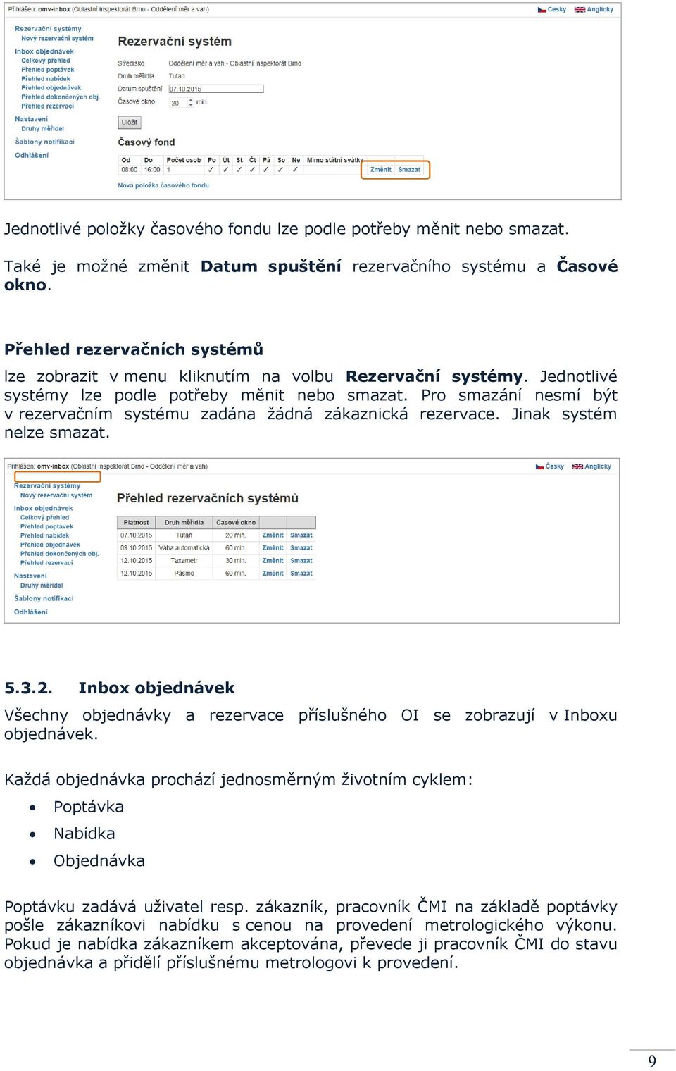 Pro smazání nesmí být v rezervačním systému zadána žádná zákaznická rezervace. Jinak systém nelze smazat. 5.3.2.