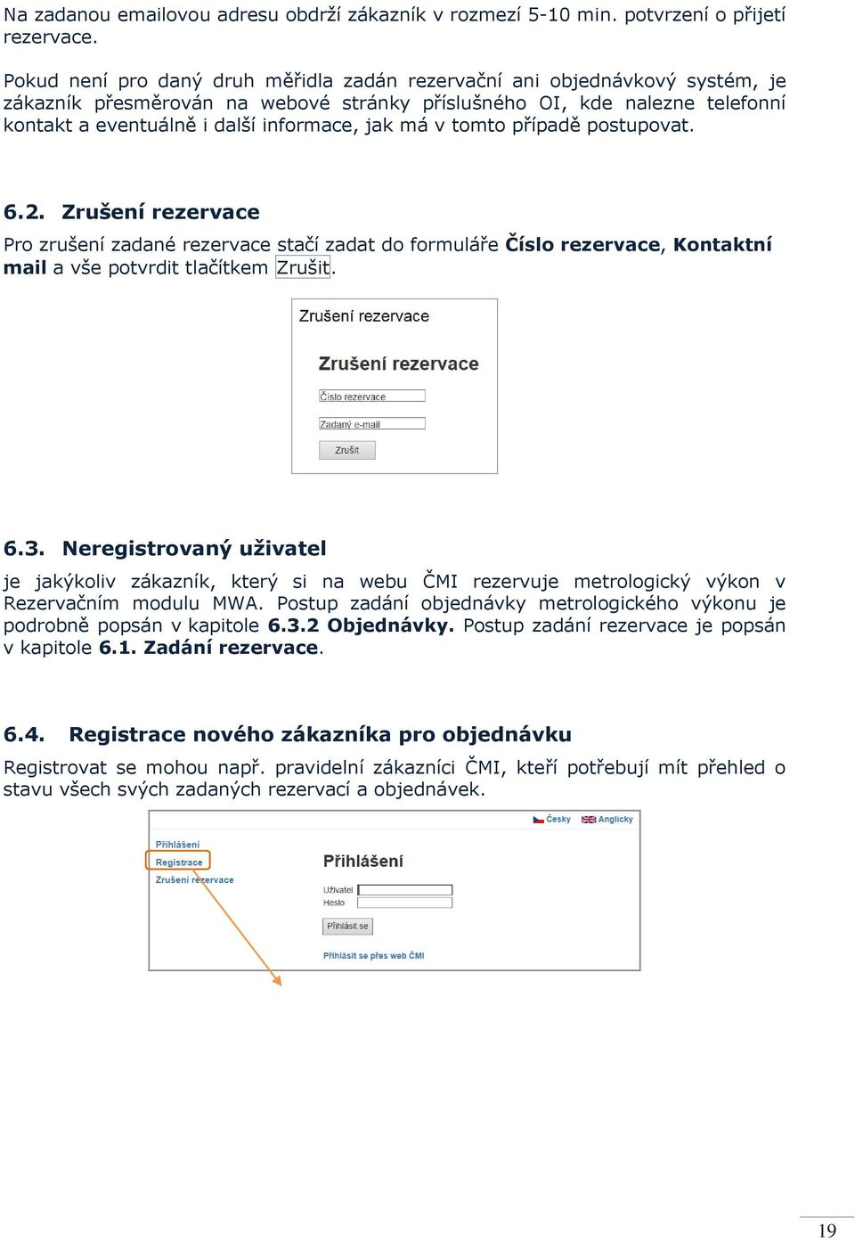 má v tomto případě postupovat. 6.2. Zrušení rezervace Pro zrušení zadané rezervace stačí zadat do formuláře Číslo rezervace, Kontaktní mail a vše potvrdit tlačítkem Zrušit. 6.3.