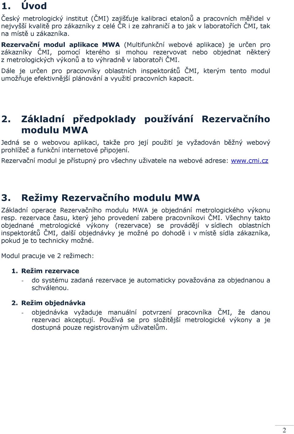 Rezervační modul aplikace MWA (Multifunkční webové aplikace) je určen pro zákazníky ČMI, pomocí kterého si mohou rezervovat nebo objednat některý z metrologických výkonů a to výhradně v laboratoři