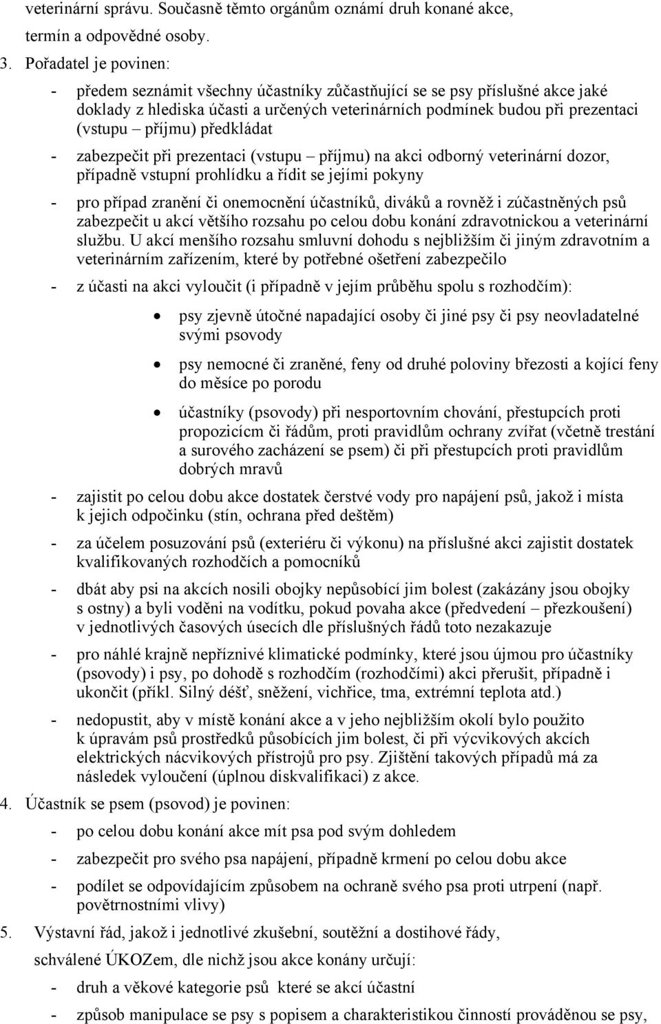 předkládat - zabezpečit při prezentaci (vstupu příjmu) na akci odborný veterinární dozor, případně vstupní prohlídku a řídit se jejími pokyny - pro případ zranění či onemocnění účastníků, diváků a