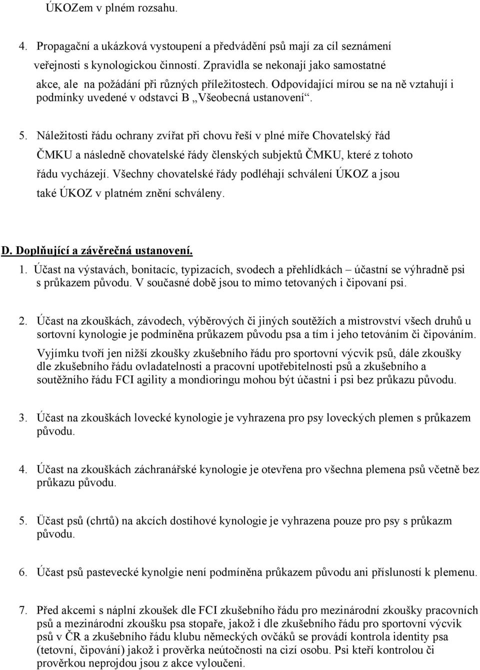 Náležitosti řádu ochrany zvířat při chovu řeší v plné míře Chovatelský řád ČMKU a následně chovatelské řády členských subjektů ČMKU, které z tohoto řádu vycházejí.