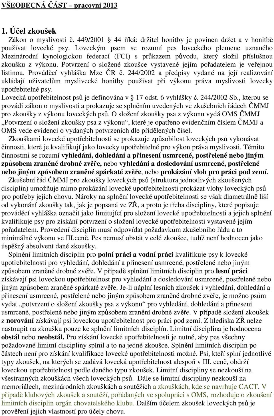Potvrzení o složené zkoušce vystavené jejím pořadatelem je veřejnou listinou. Prováděcí vyhláška Mze ČR č.