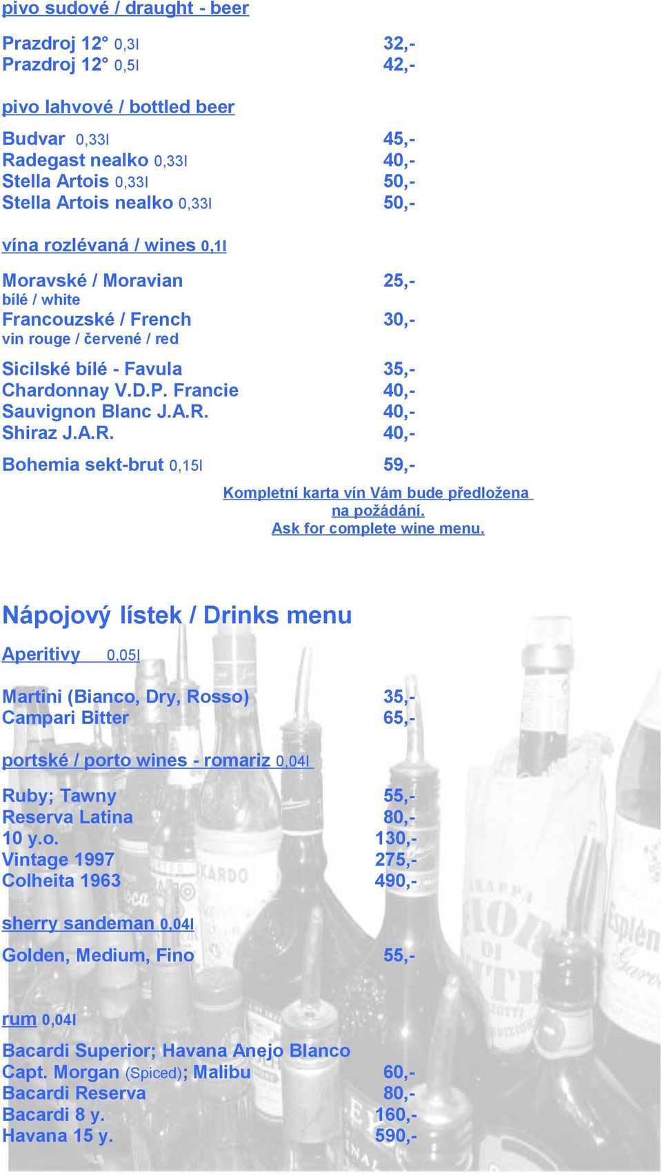 A.R. 40,- Shiraz J.A.R. 40,- Bohemia sekt-brut 0,15l 59,- Kompletní karta vín Vám bude předložena na požádání. Ask for complete wine menu.