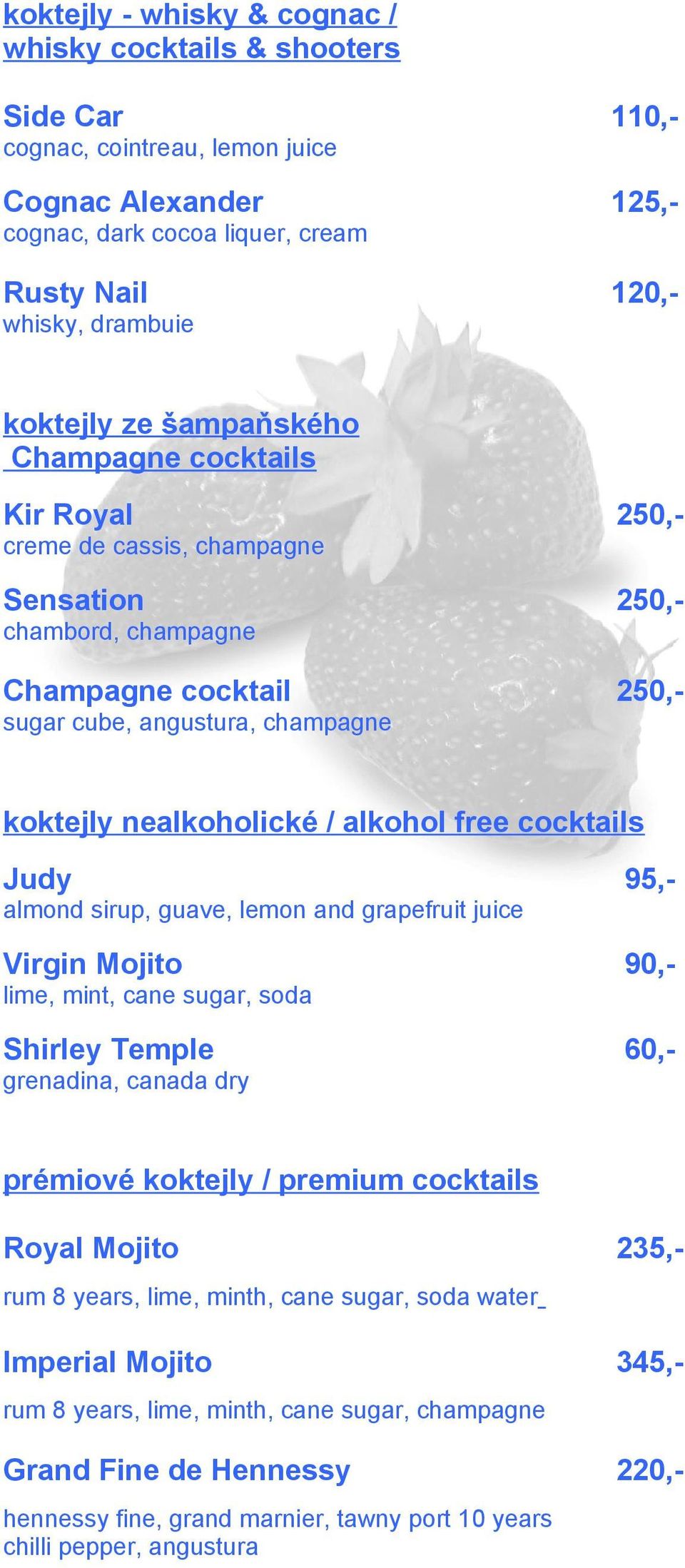 nealkoholické / alkohol free cocktails Judy 95,- almond sirup, guave, lemon and grapefruit juice Virgin Mojito 90,- lime, mint, cane sugar, soda Shirley Temple 60,- grenadina, canada dry prémiové