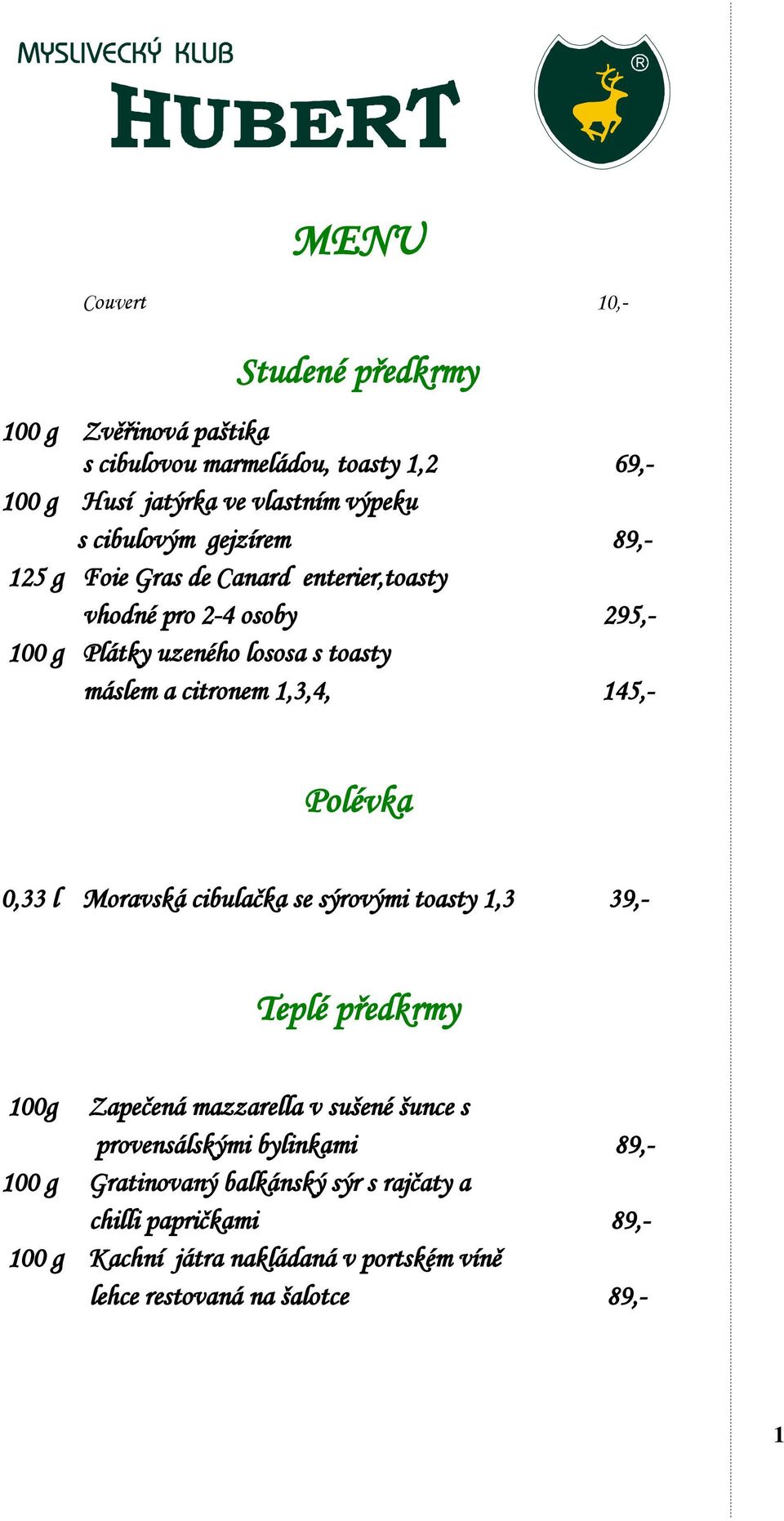 145,- Polévka 0,33 l Moravská cibulačka se sýrovými toasty 1,3 39,- Teplé předkrmy 100g Zapečená mazzarella v sušené šunce s provensálskými