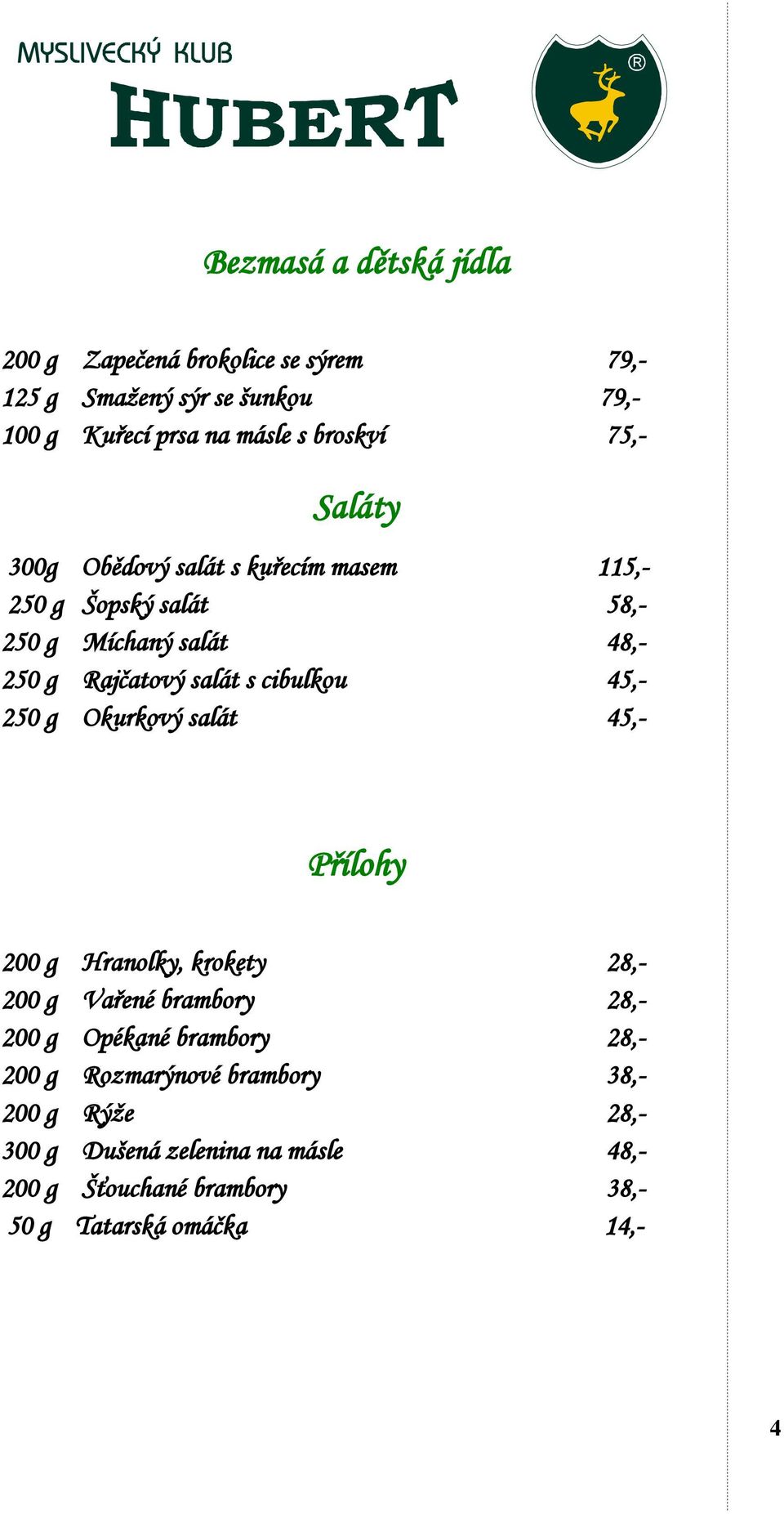 cibulkou 45,- 250 g Okurkový salát 45,- Přílohy 200 g Hranolky, krokety 28,- 200 g Vařené brambory 28,- 200 g Opékané brambory 28,-