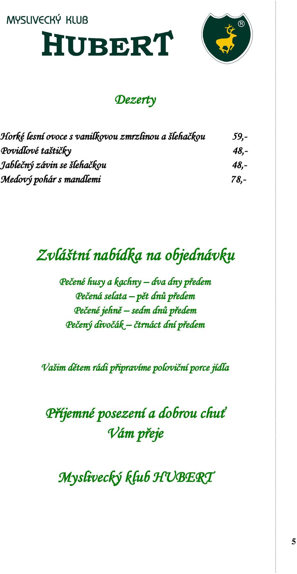 předem Pečená selata pět dnů předem Pečené jehně sedm dnů předem Pečený divočák čtrnáct dní předem Vašim