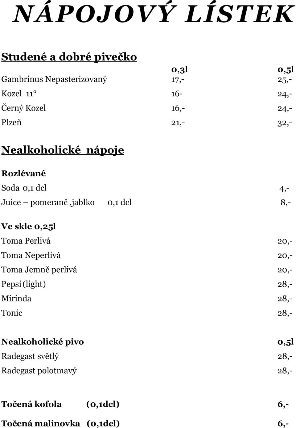 0,25l Toma Perlivá 20,- Toma Neperlivá 20,- Toma Jemně perlivá 20,- Pepsi (light) 28,- Mirinda 28,- Tonic 28,-