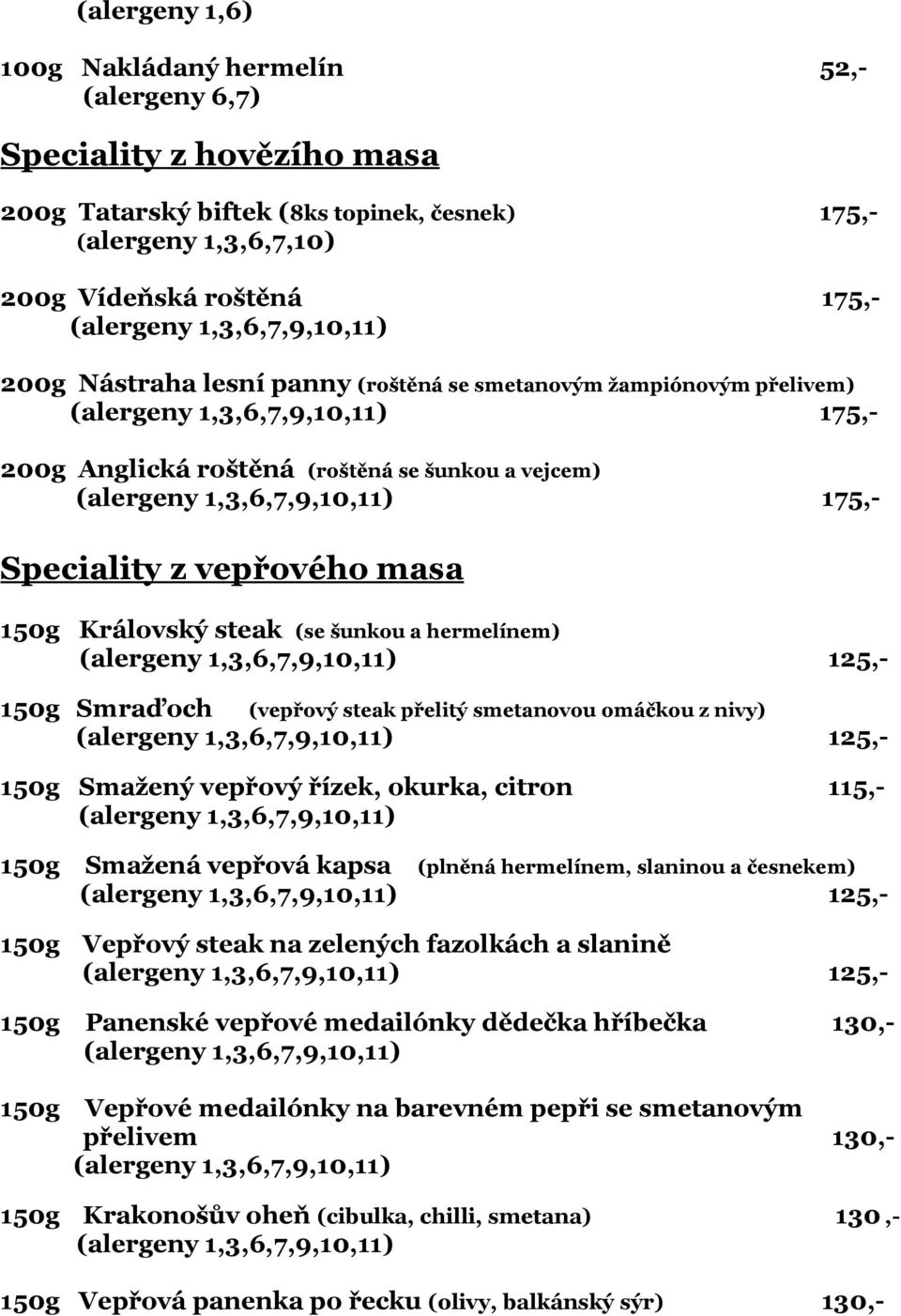 150g Smraďoch (vepřový steak přelitý smetanovou omáčkou z nivy) 125,- 150g Smažený vepřový řízek, okurka, citron 115,- 150g Smažená vepřová kapsa (plněná hermelínem, slaninou a česnekem) 125,- 150g