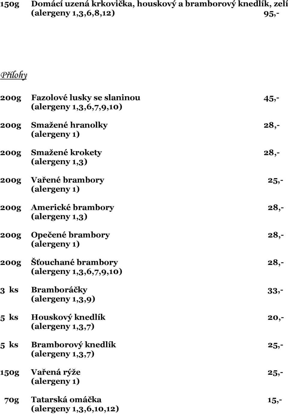 brambory 28,- (alergeny 1,3) 200g Opečené brambory 28,- (alergeny 1) 200g Šťouchané brambory 28,- (alergeny 1,3,6,7,9,10) 3 ks Bramboráčky 33,-