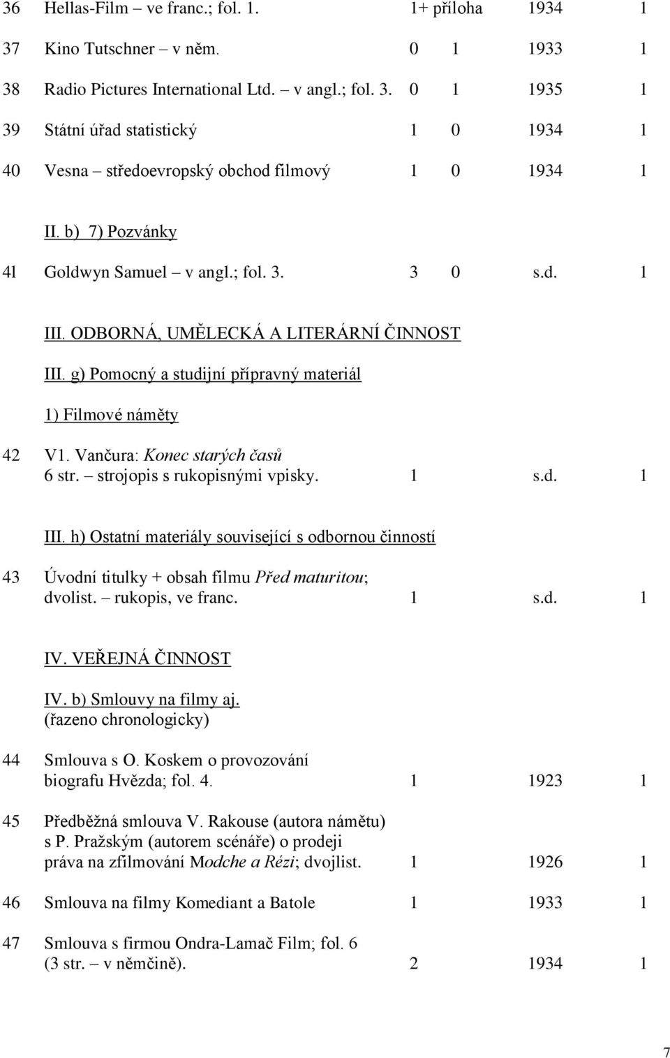 Vančura: Konec starých časů 6 str. strojopis s rukopisnými vpisky. 1 s.d. 1 III. h) Ostatní materiály související s odbornou činností 43 Úvodní titulky + obsah filmu Před maturitou; dvolist.