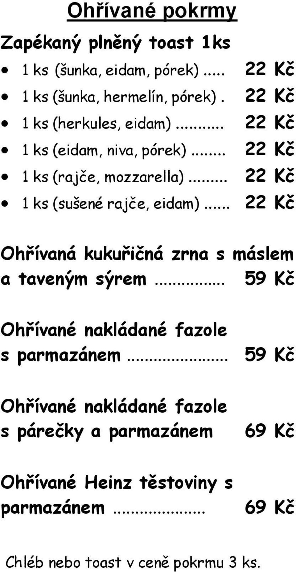 .. 22 Kč 1 ks (sušené rajče, eidam)... 22 Kč Ohřívaná kukuřičná zrna s máslem a taveným sýrem.