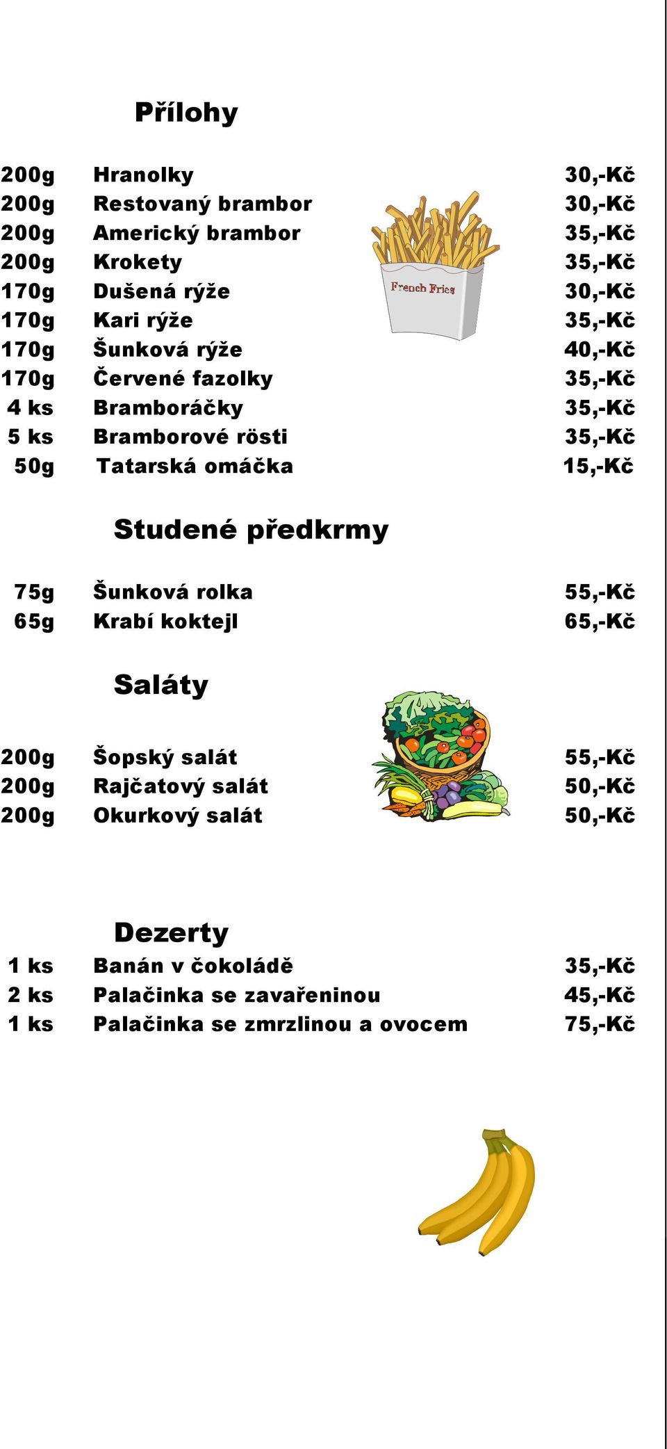 15,-Kč Studené předkrmy 75g Šunková rolka 55,-Kč 65g Krabí koktejl 65,-Kč Saláty 200g Šopský salát 55,-Kč 200g Rajčatový salát 50,-Kč