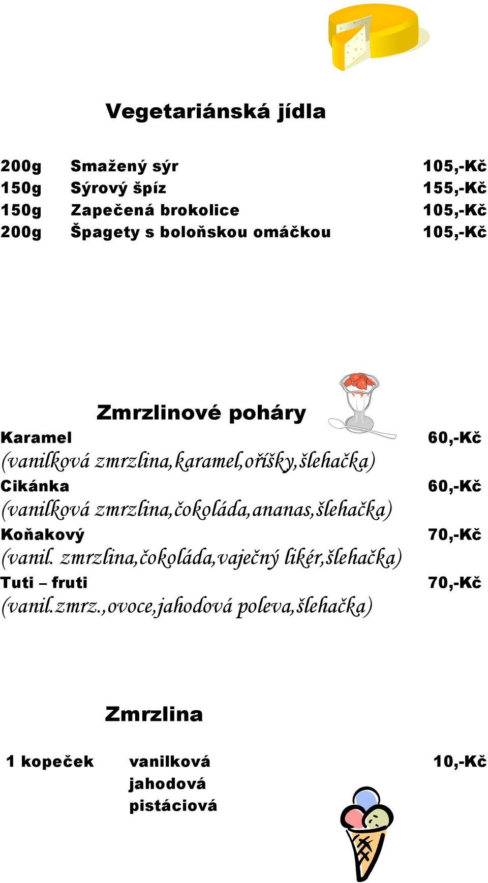 zmrzlina,čokoláda,ananas,šlehačka) Koňakový (vanil. zmrzlina,čokoláda,vaječný likér,šlehačka) Tuti fruti