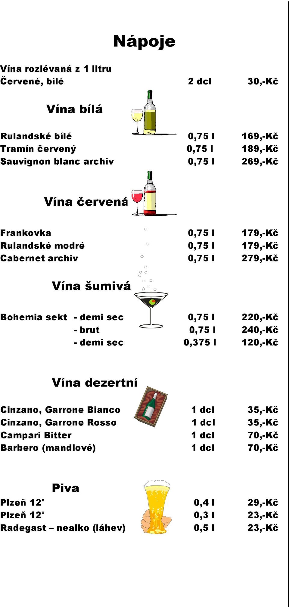 demi sec 0,75 l 220,-Kč - brut 0,75 l 2 - demi sec 0,375 l 120,-Kč Vína dezertní Cinzano, Garrone Bianco 1 dcl 35,-Kč Cinzano, Garrone Rosso 1 dcl